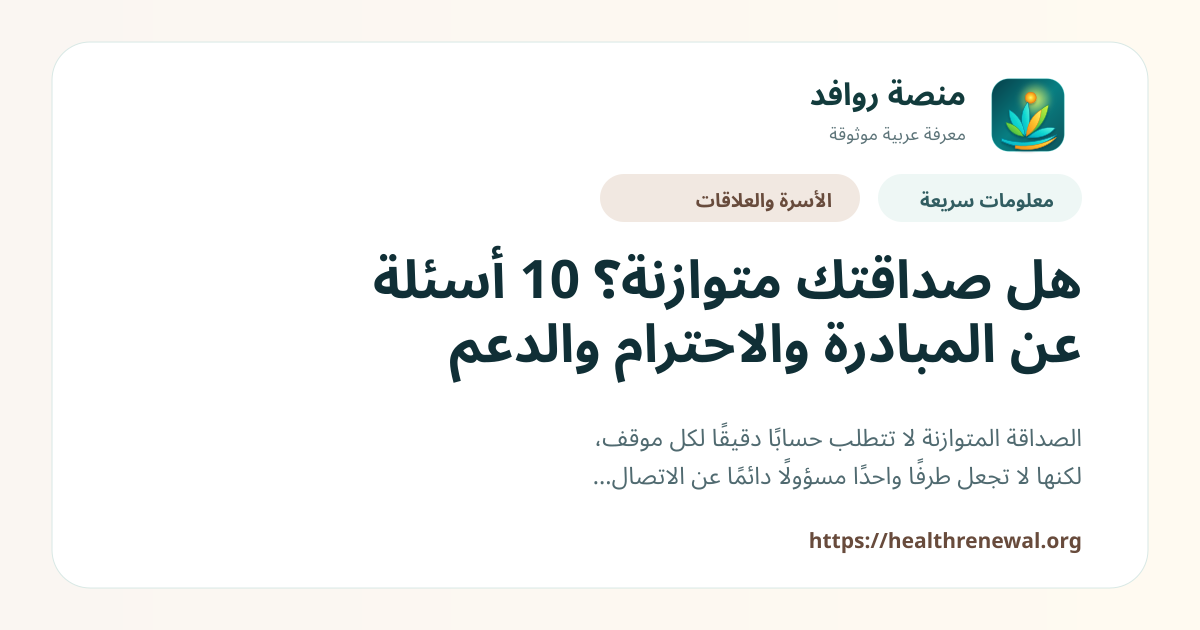 بطاقة معلومات سريعة من منصة روافد بعنوان «هل صداقتك متوازنة؟ 10 أسئلة عن المبادرة والاحترام والدعم»
