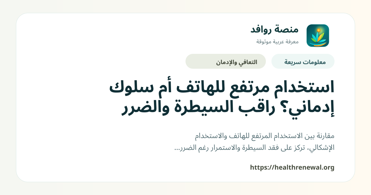 بطاقة معلومات سريعة من منصة روافد بعنوان «استخدام مرتفع للهاتف أم سلوك إدماني؟ راقب السيطرة والضرر»