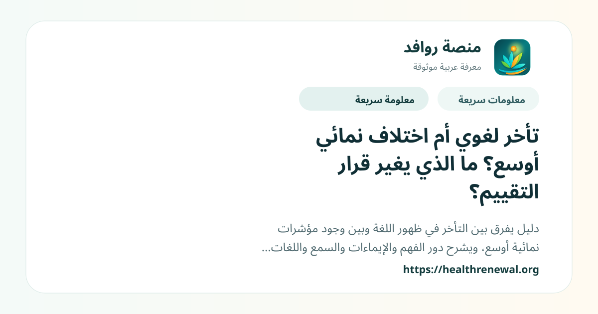 بطاقة معلومات سريعة من منصة روافد بعنوان «تأخر لغوي أم اختلاف نمائي أوسع؟ ما الذي يغير قرار التقييم؟»