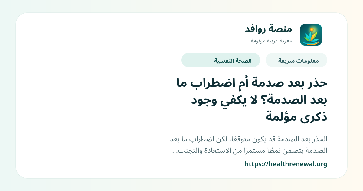 بطاقة معلومات سريعة من منصة روافد بعنوان «حذر بعد صدمة أم اضطراب ما بعد الصدمة؟ لا يكفي وجود ذكرى مؤلمة»