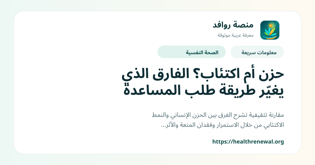 بطاقة معلومات سريعة من منصة روافد بعنوان «حزن أم اكتئاب؟ الفارق الذي يغيّر طريقة طلب المساعدة»