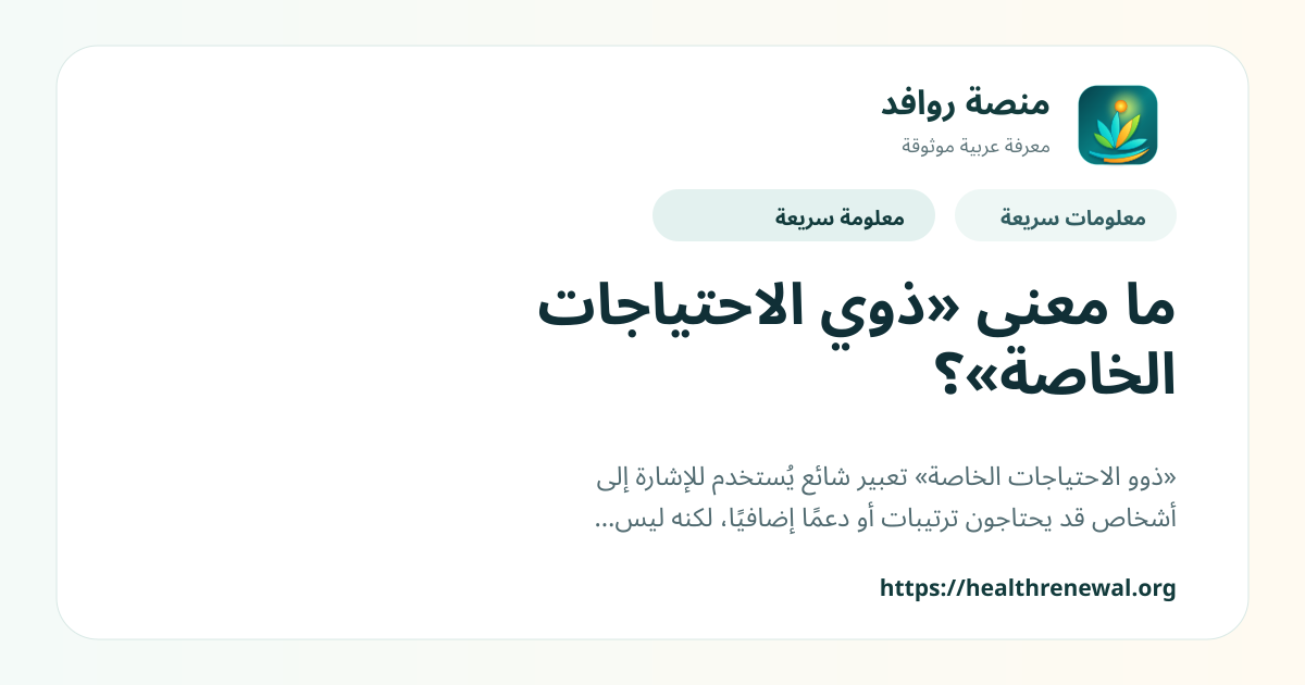 بطاقة معلومات سريعة من منصة روافد بعنوان «ما معنى «ذوي الاحتياجات الخاصة»؟»