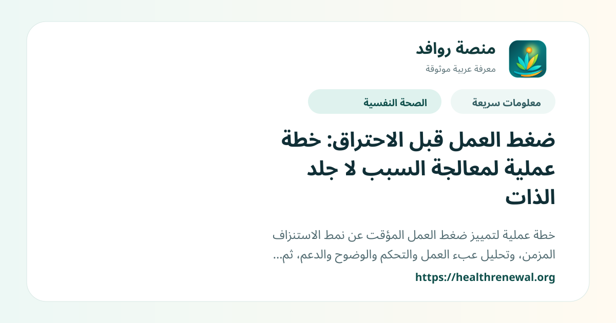 بطاقة معلومات سريعة من منصة روافد بعنوان «ضغط العمل قبل الاحتراق: خطة عملية لمعالجة السبب لا جلد الذات»